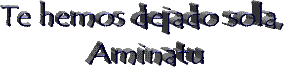 Te hemos dejado sola,
 Aminatu